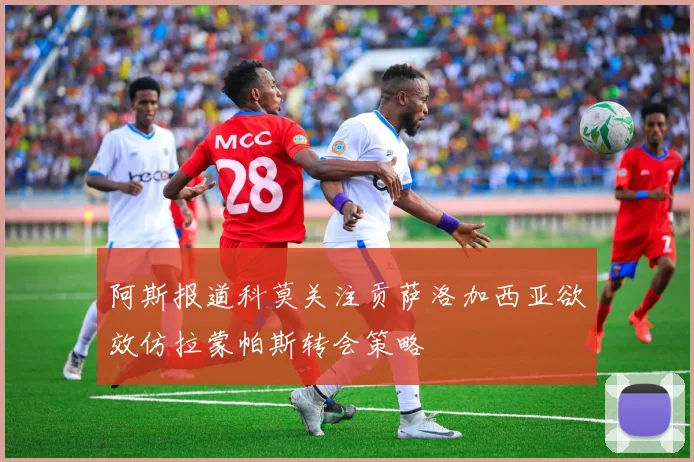阿斯报道科莫关注贡萨洛加西亚欲效仿拉蒙帕斯转会策略